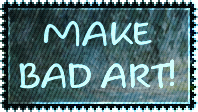 make bad art